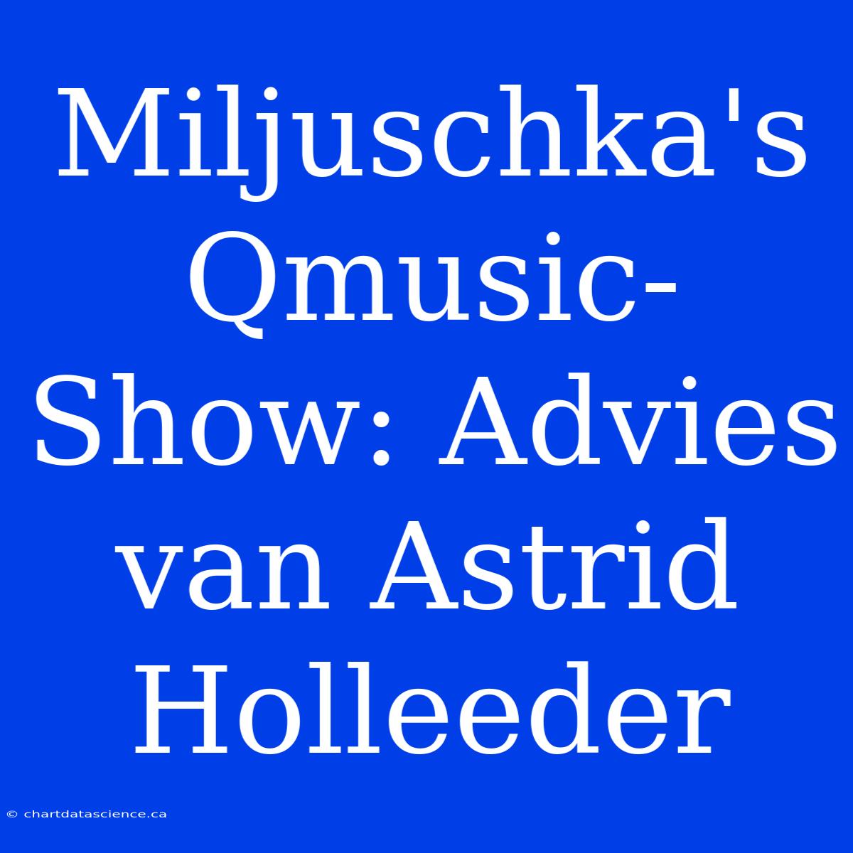 Miljuschka's Qmusic-Show: Advies Van Astrid Holleeder