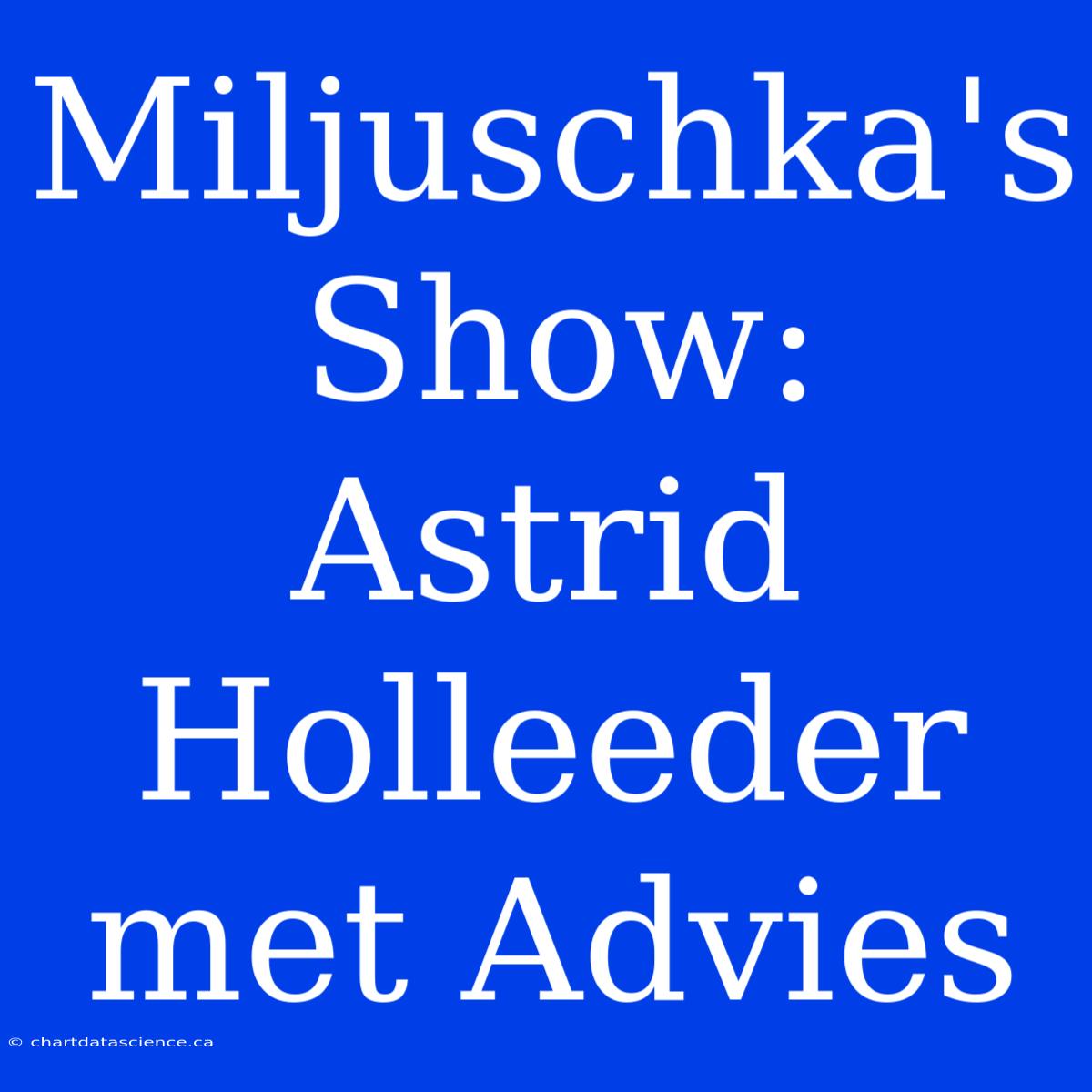 Miljuschka's Show: Astrid Holleeder Met Advies