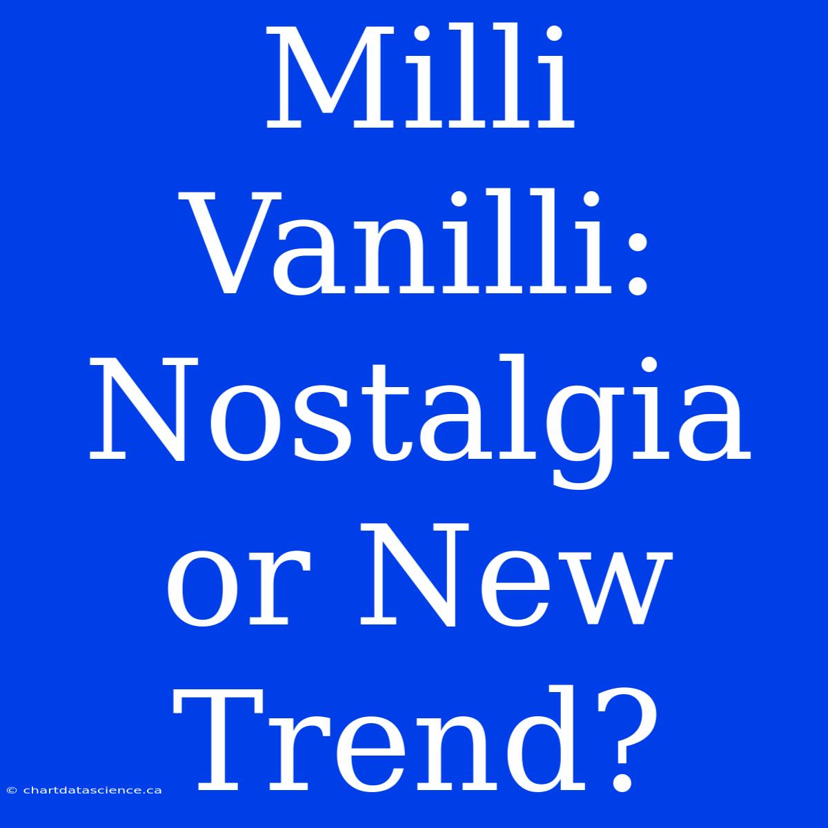 Milli Vanilli: Nostalgia Or New Trend?