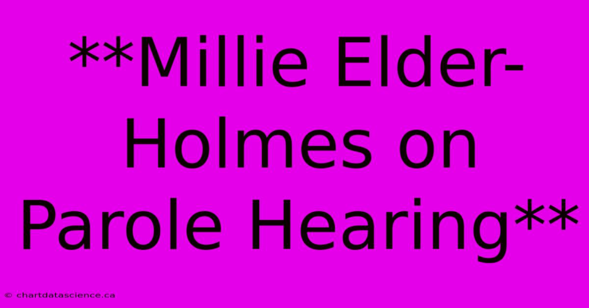 **Millie Elder-Holmes On Parole Hearing**