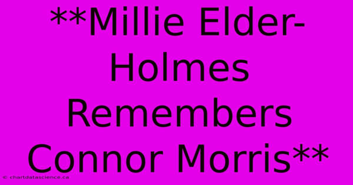 **Millie Elder-Holmes Remembers Connor Morris**