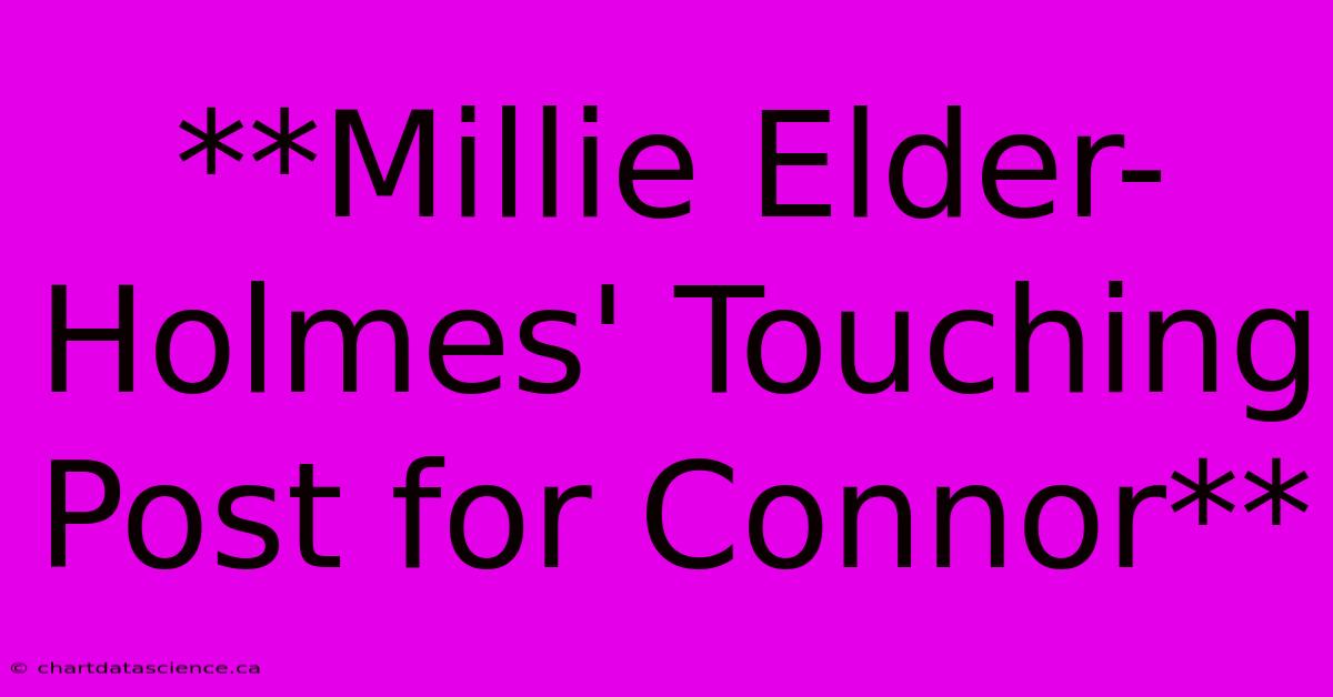 **Millie Elder-Holmes' Touching Post For Connor**