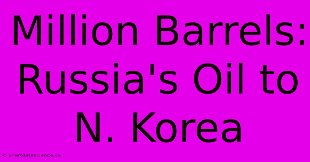 Million Barrels: Russia's Oil To N. Korea