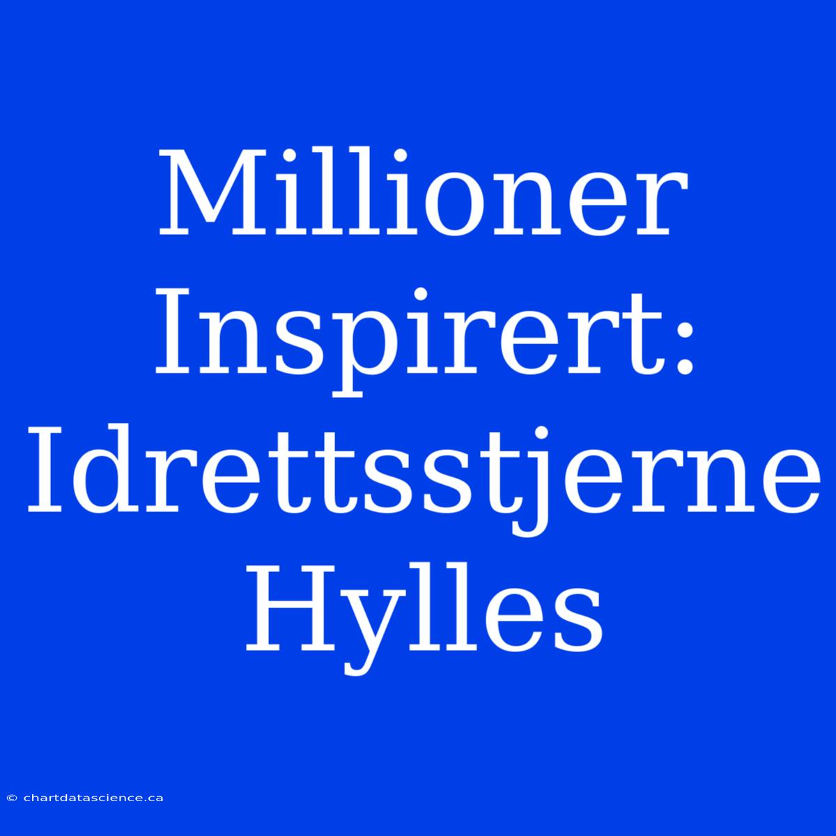 Millioner Inspirert: Idrettsstjerne Hylles