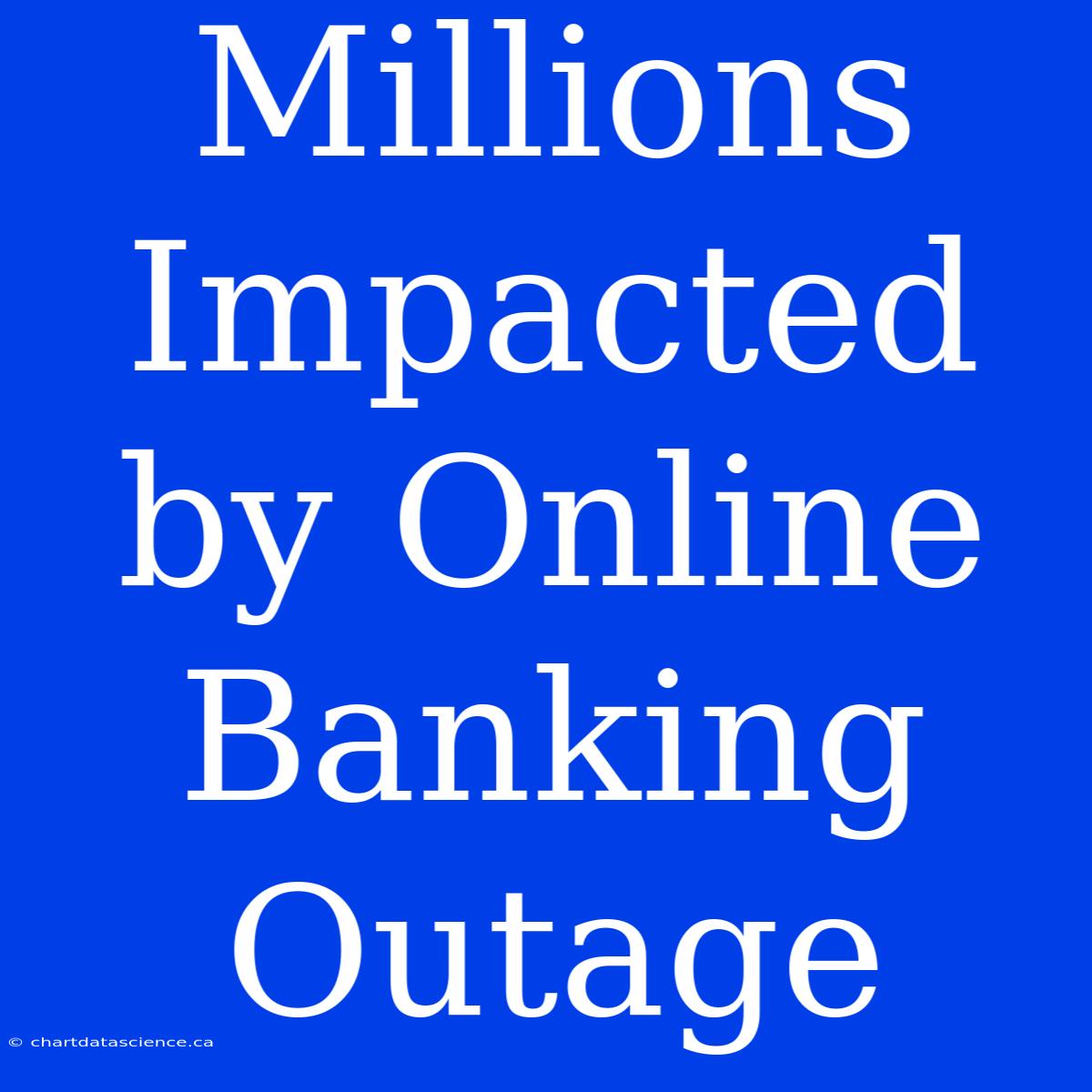 Millions Impacted By Online Banking Outage