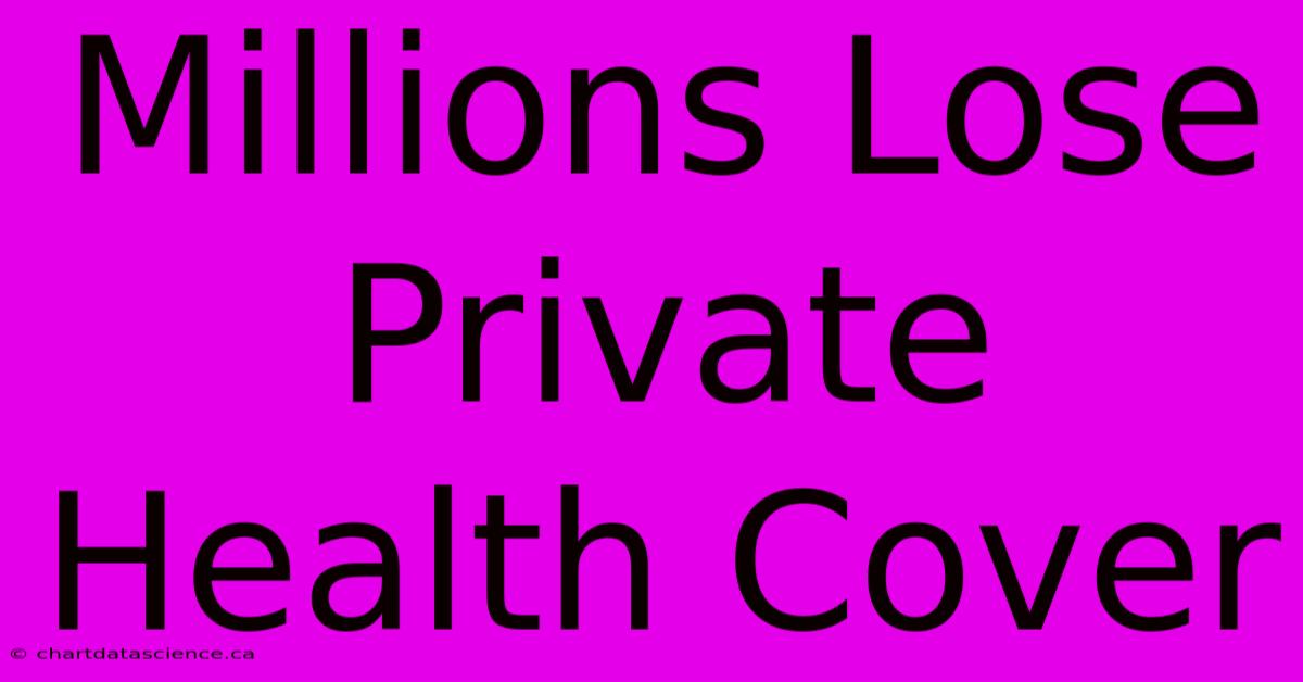 Millions Lose Private Health Cover