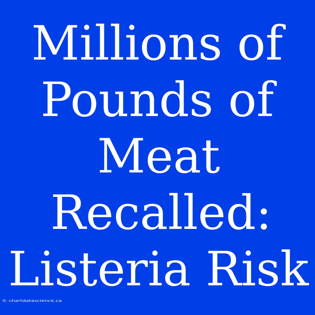 Millions Of Pounds Of Meat Recalled: Listeria Risk