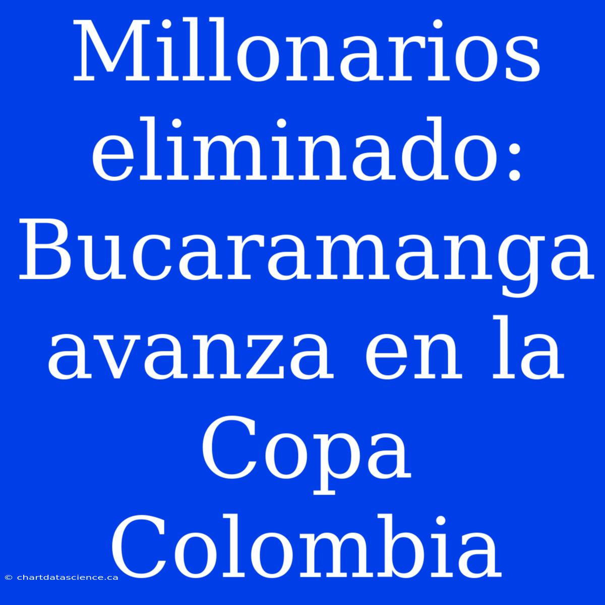 Millonarios Eliminado: Bucaramanga Avanza En La Copa Colombia