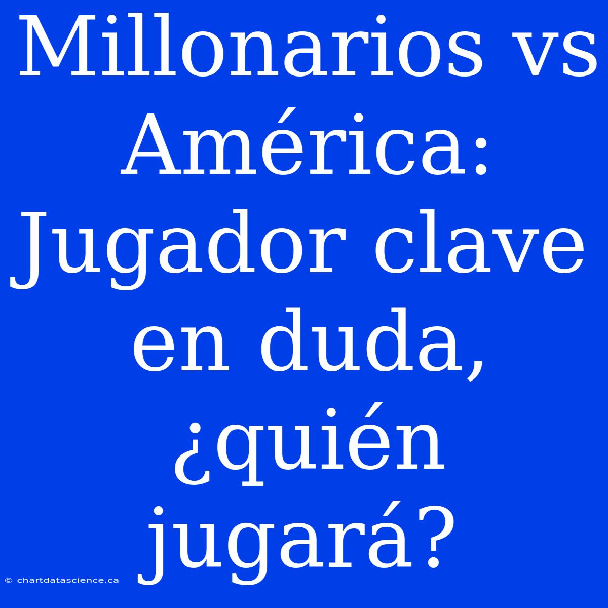 Millonarios Vs América: Jugador Clave En Duda, ¿quién Jugará?