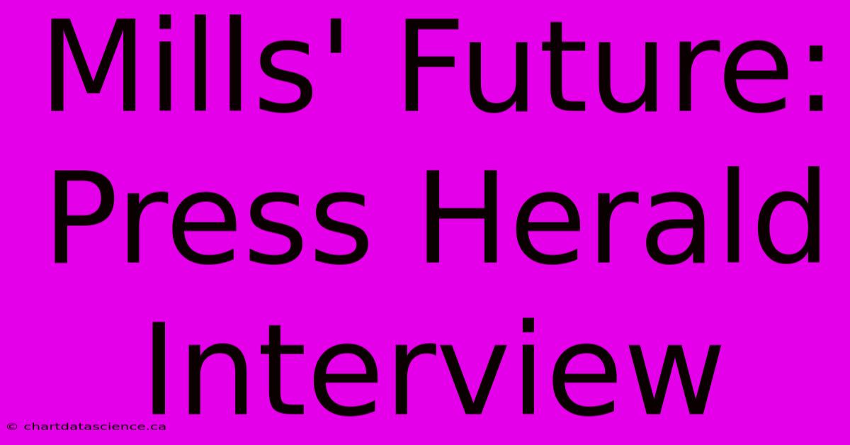 Mills' Future: Press Herald Interview