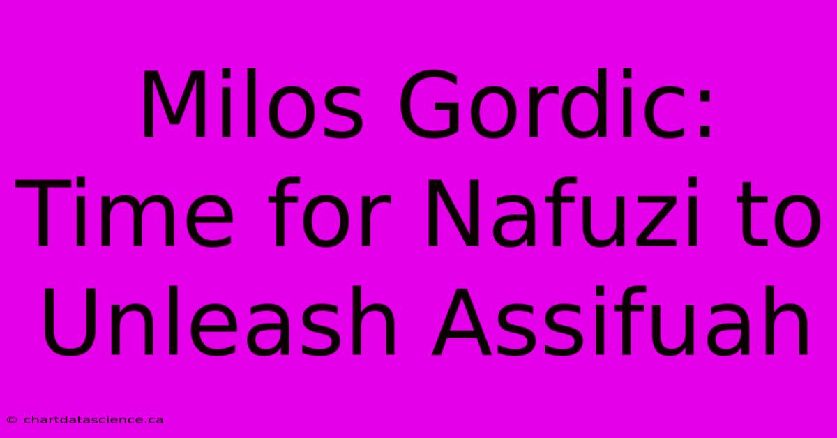 Milos Gordic: Time For Nafuzi To Unleash Assifuah 