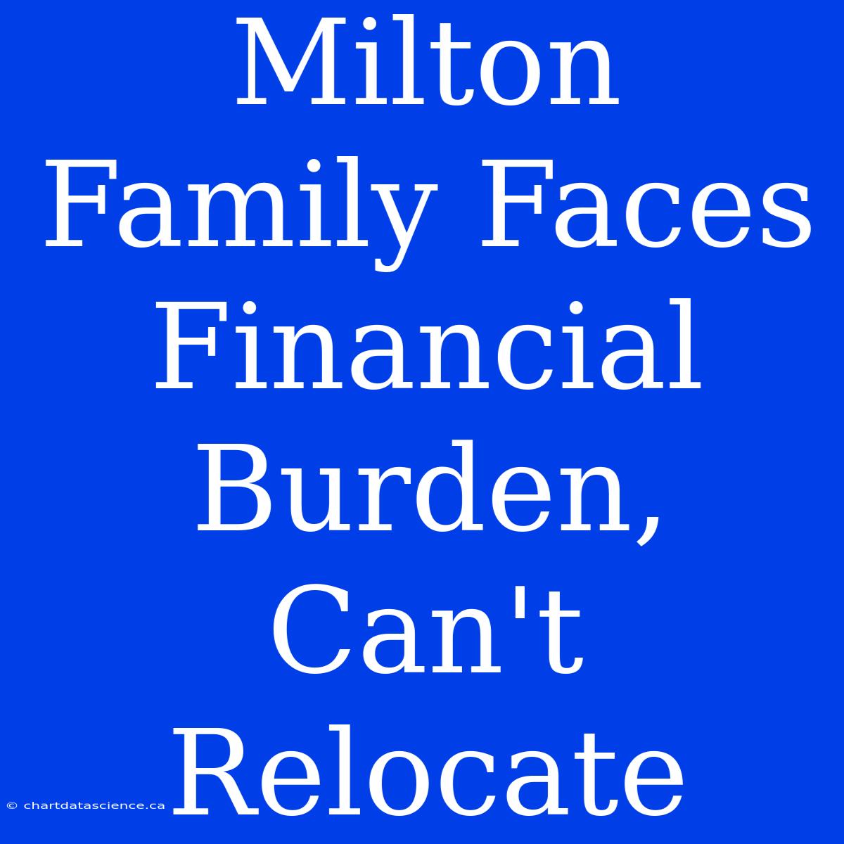 Milton Family Faces Financial Burden, Can't Relocate