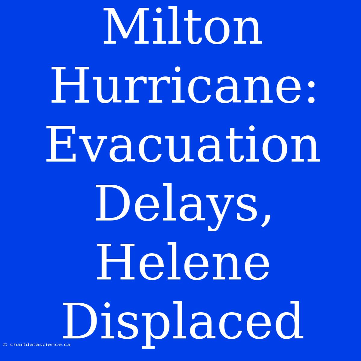 Milton Hurricane: Evacuation Delays, Helene Displaced