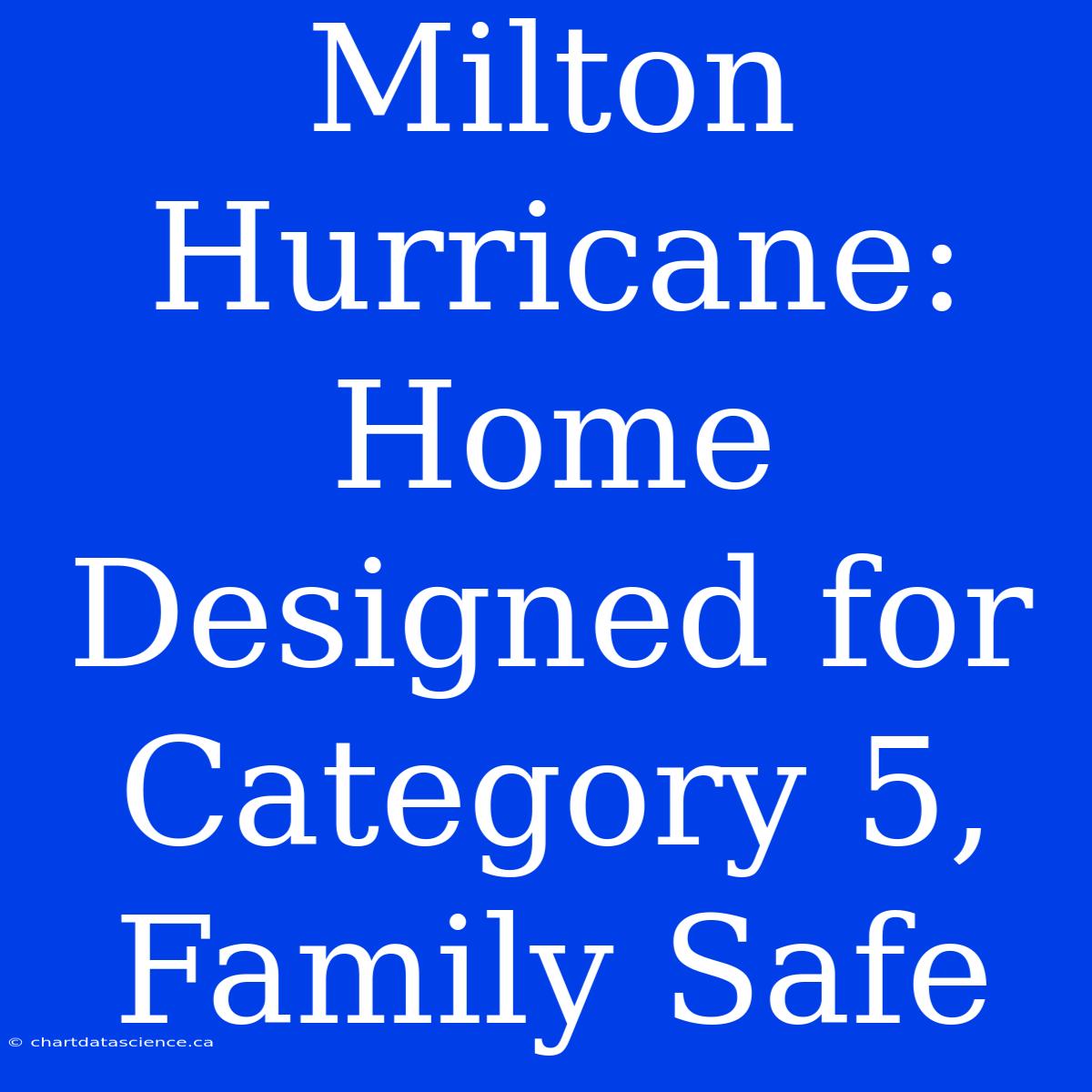 Milton Hurricane: Home Designed For Category 5, Family Safe