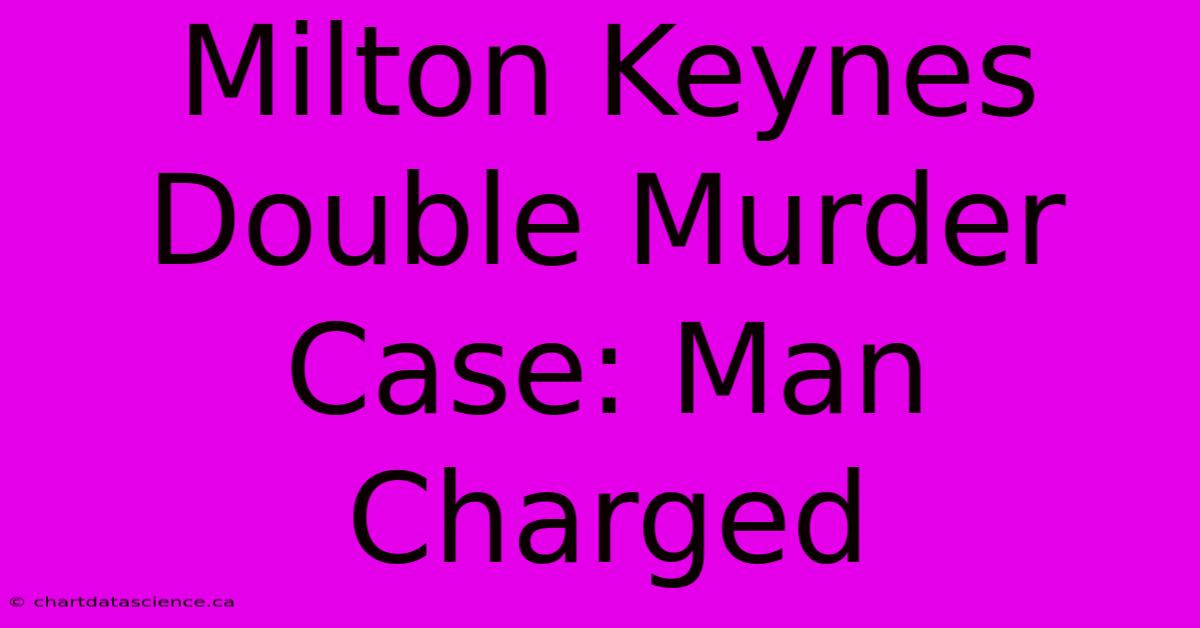 Milton Keynes Double Murder Case: Man Charged