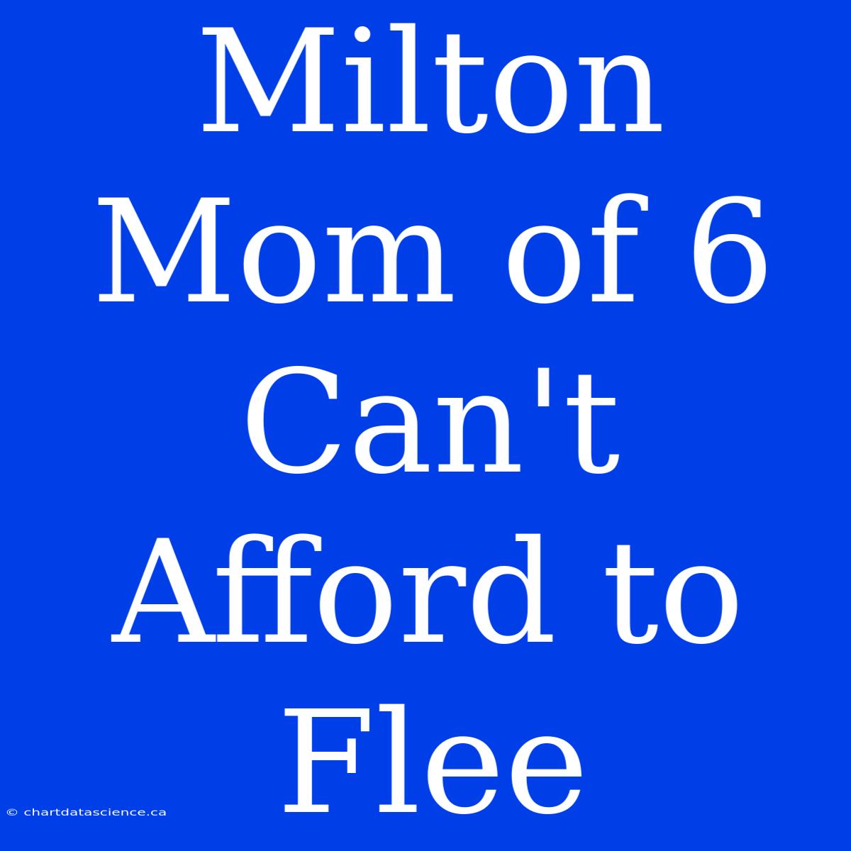 Milton Mom Of 6 Can't Afford To Flee