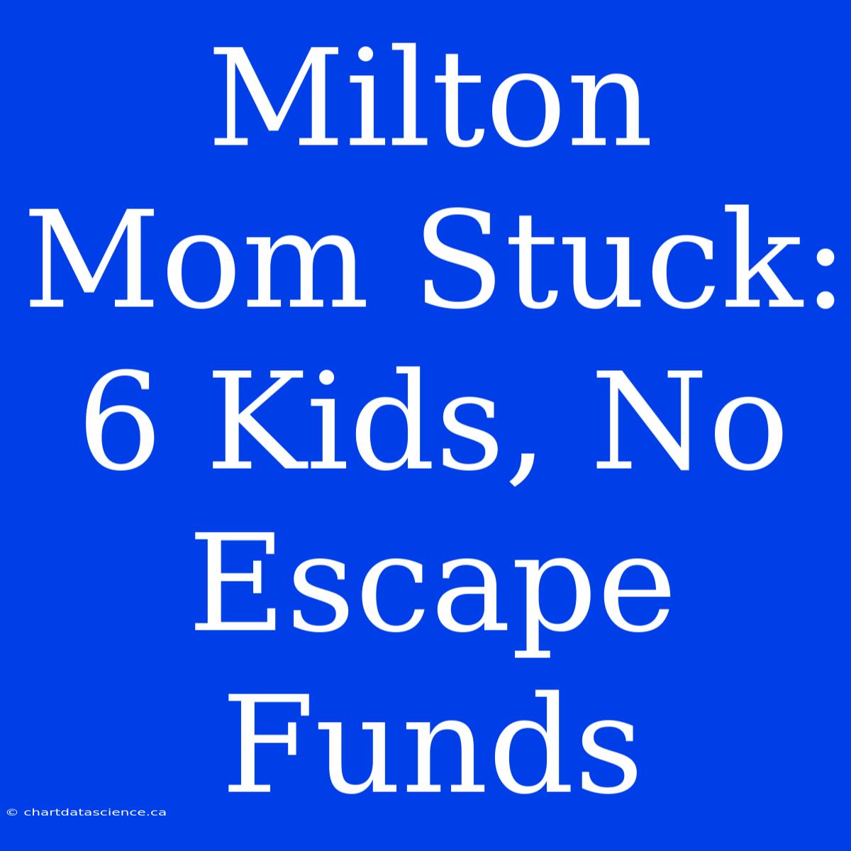 Milton Mom Stuck: 6 Kids, No Escape Funds