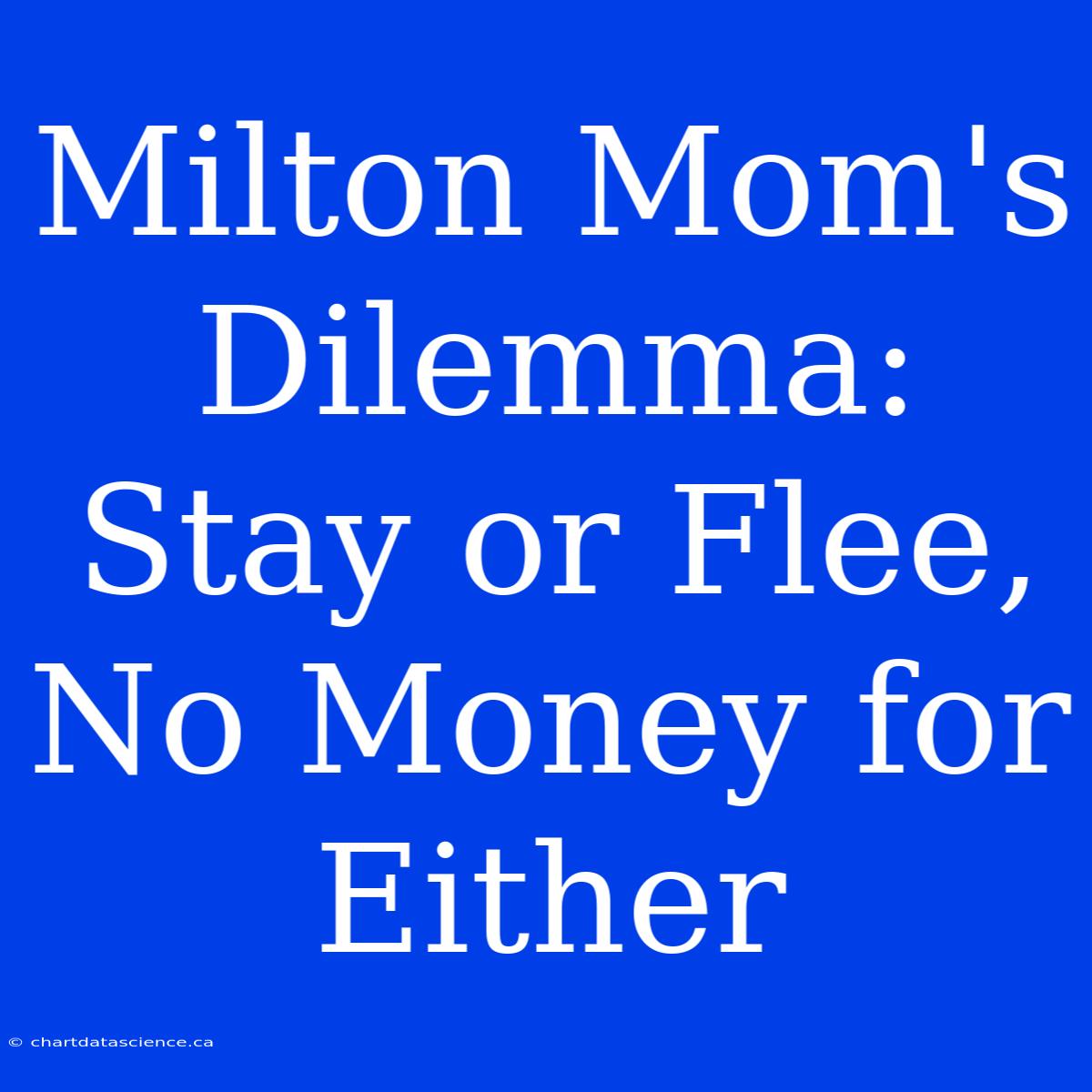 Milton Mom's Dilemma: Stay Or Flee, No Money For Either