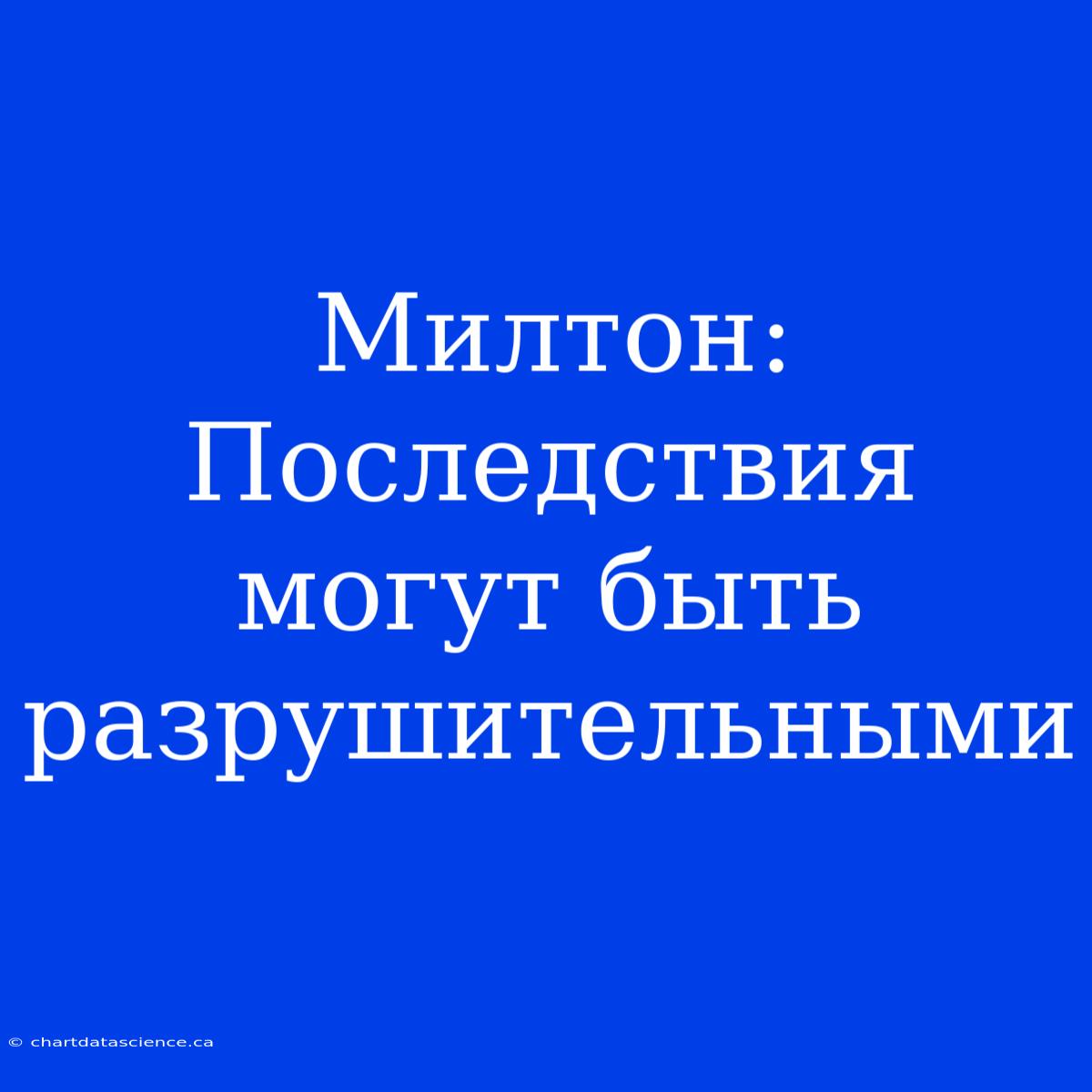 Милтон: Последствия Могут Быть Разрушительными