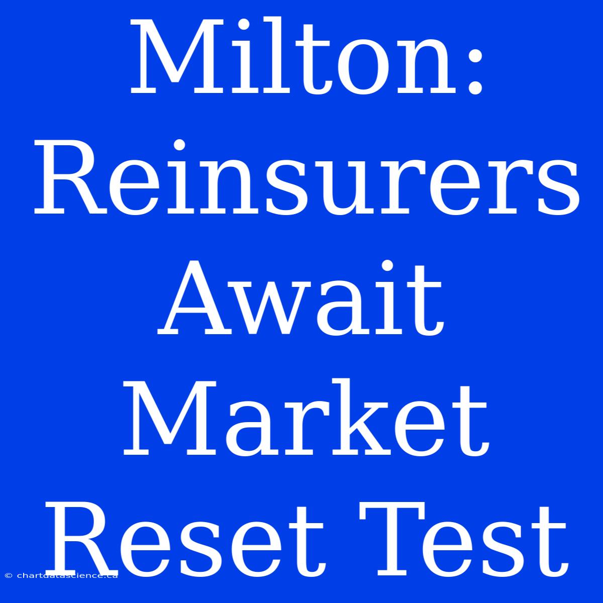 Milton: Reinsurers Await Market Reset Test