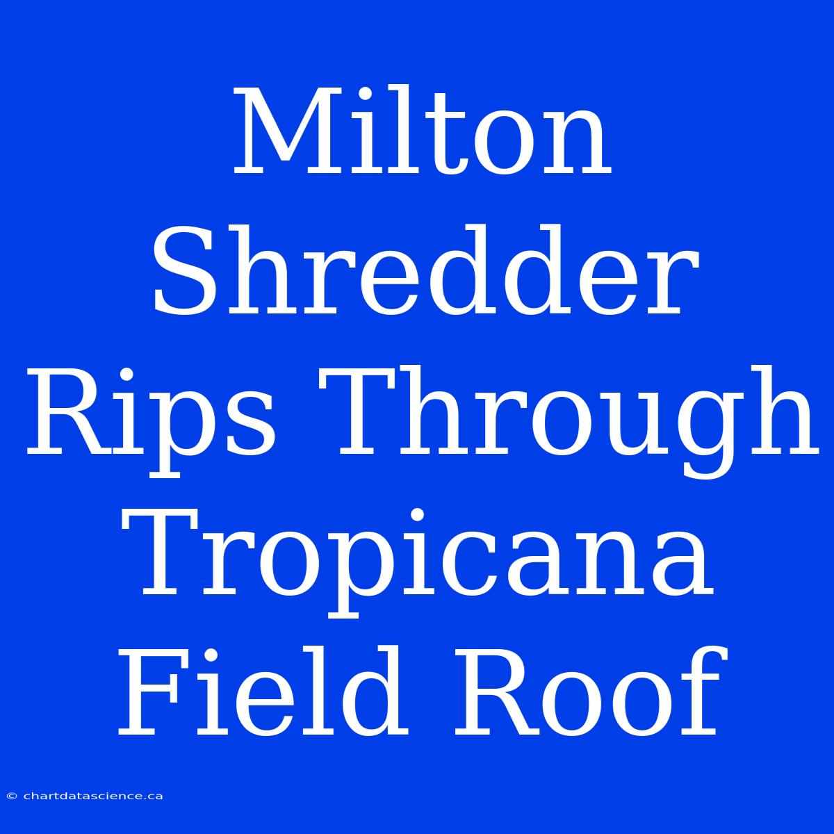 Milton Shredder Rips Through Tropicana Field Roof