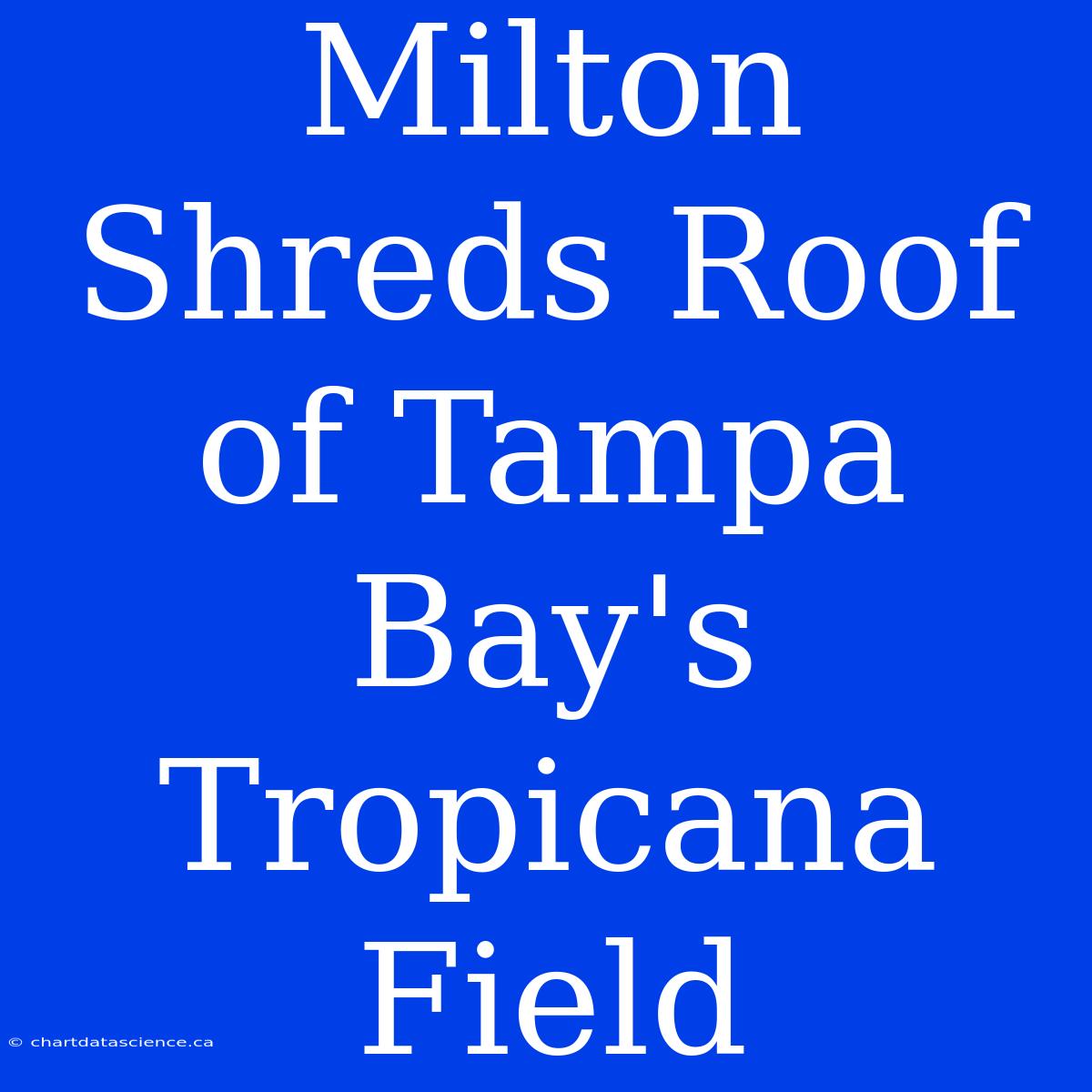 Milton Shreds Roof Of Tampa Bay's Tropicana Field