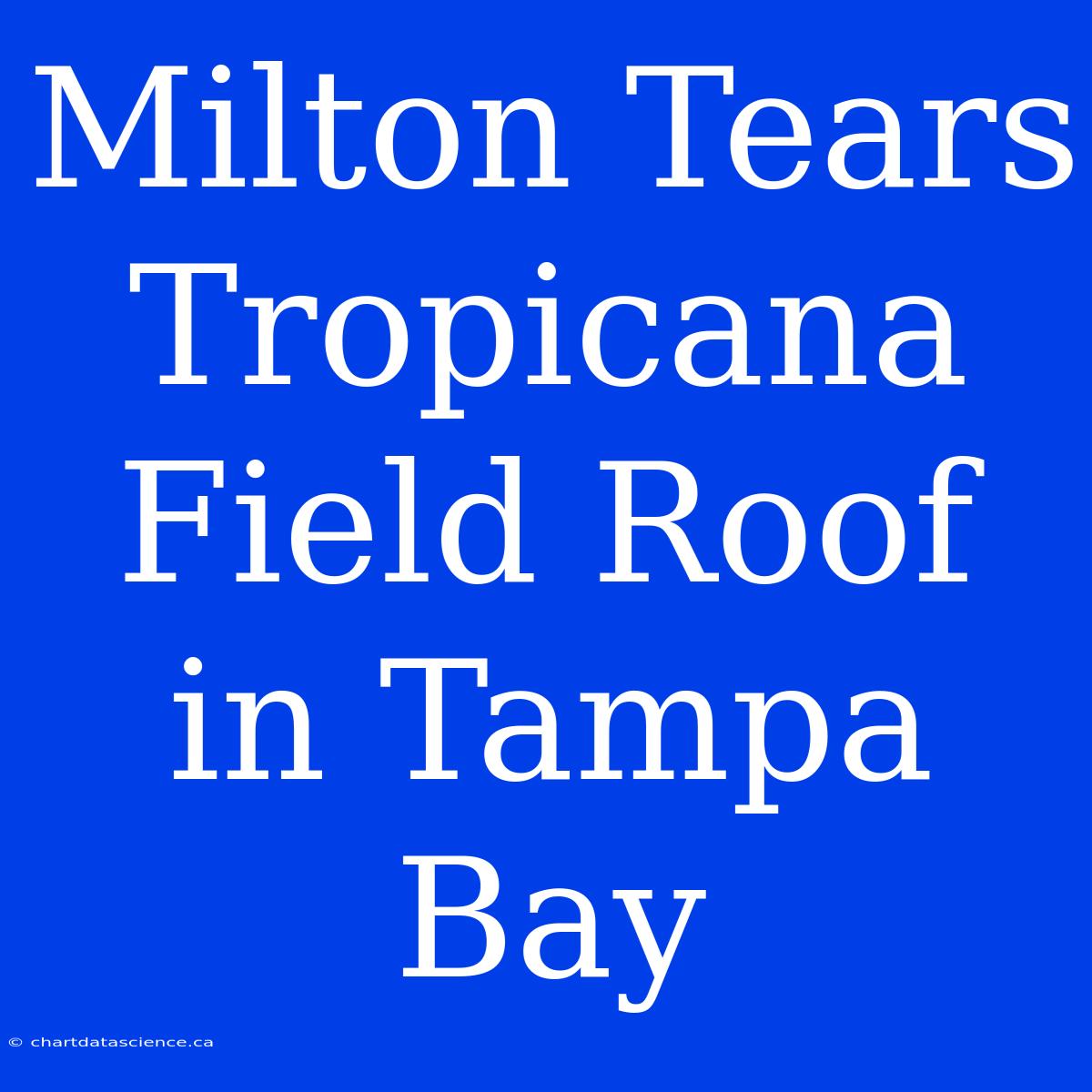 Milton Tears Tropicana Field Roof In Tampa Bay