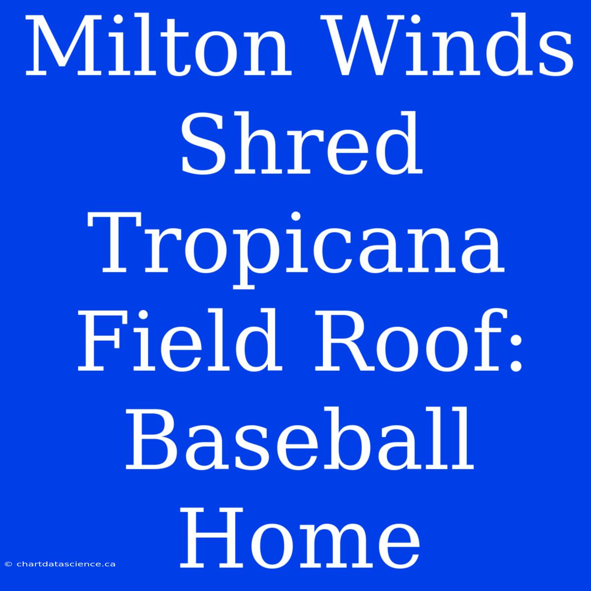 Milton Winds Shred Tropicana Field Roof: Baseball Home