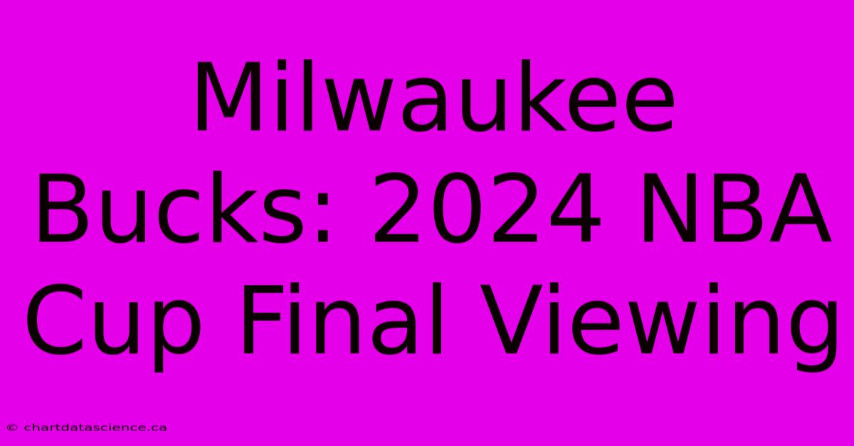 Milwaukee Bucks: 2024 NBA Cup Final Viewing