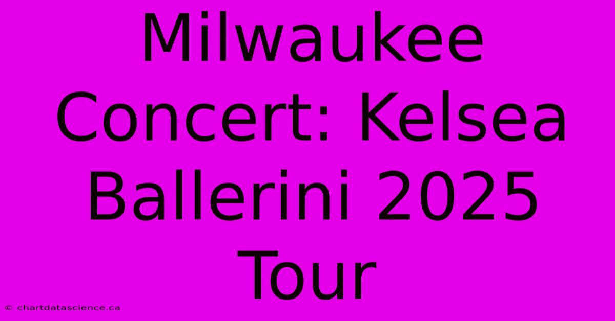 Milwaukee Concert: Kelsea Ballerini 2025 Tour 