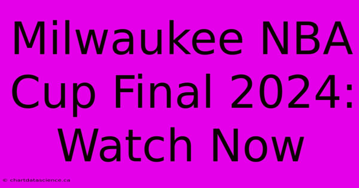 Milwaukee NBA Cup Final 2024: Watch Now