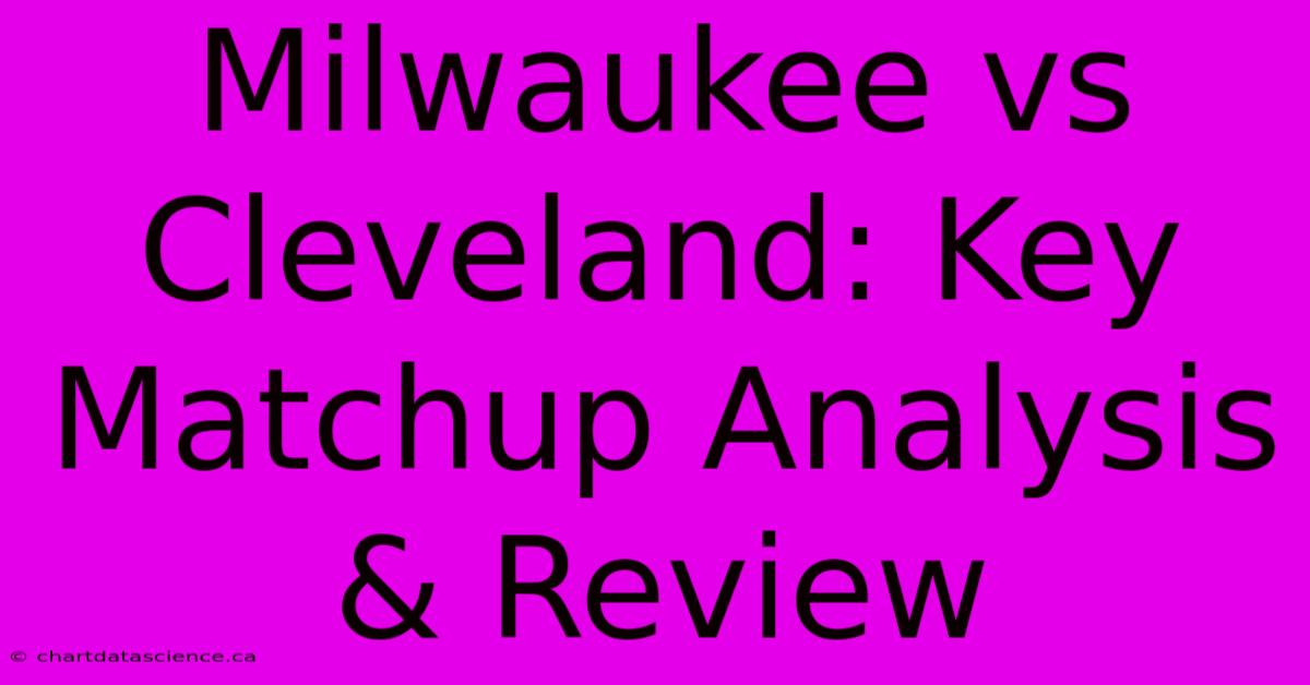 Milwaukee Vs Cleveland: Key Matchup Analysis & Review