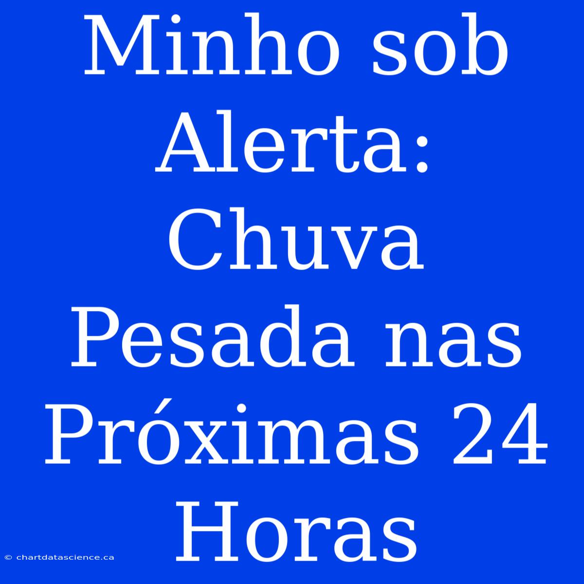 Minho Sob Alerta: Chuva Pesada Nas Próximas 24 Horas