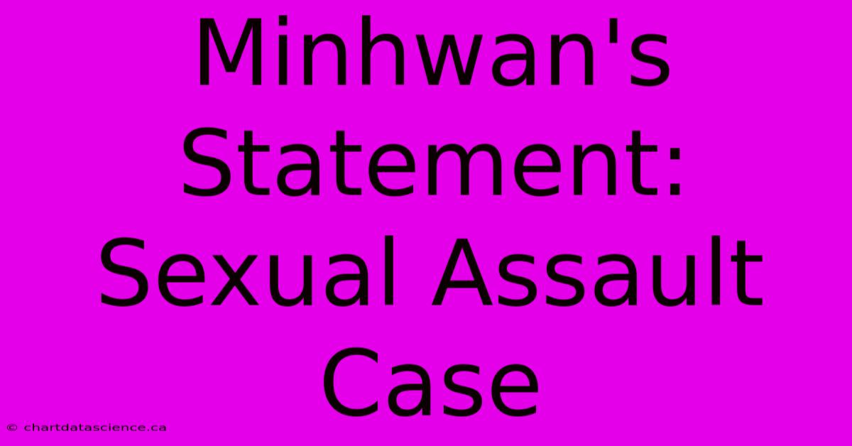 Minhwan's Statement: Sexual Assault Case