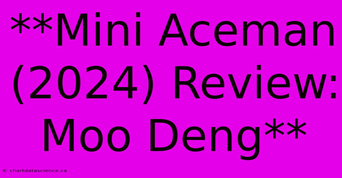 **Mini Aceman (2024) Review: Moo Deng**