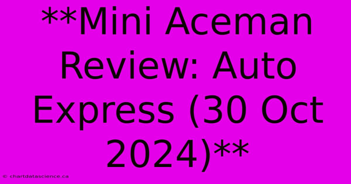 **Mini Aceman Review: Auto Express (30 Oct 2024)**