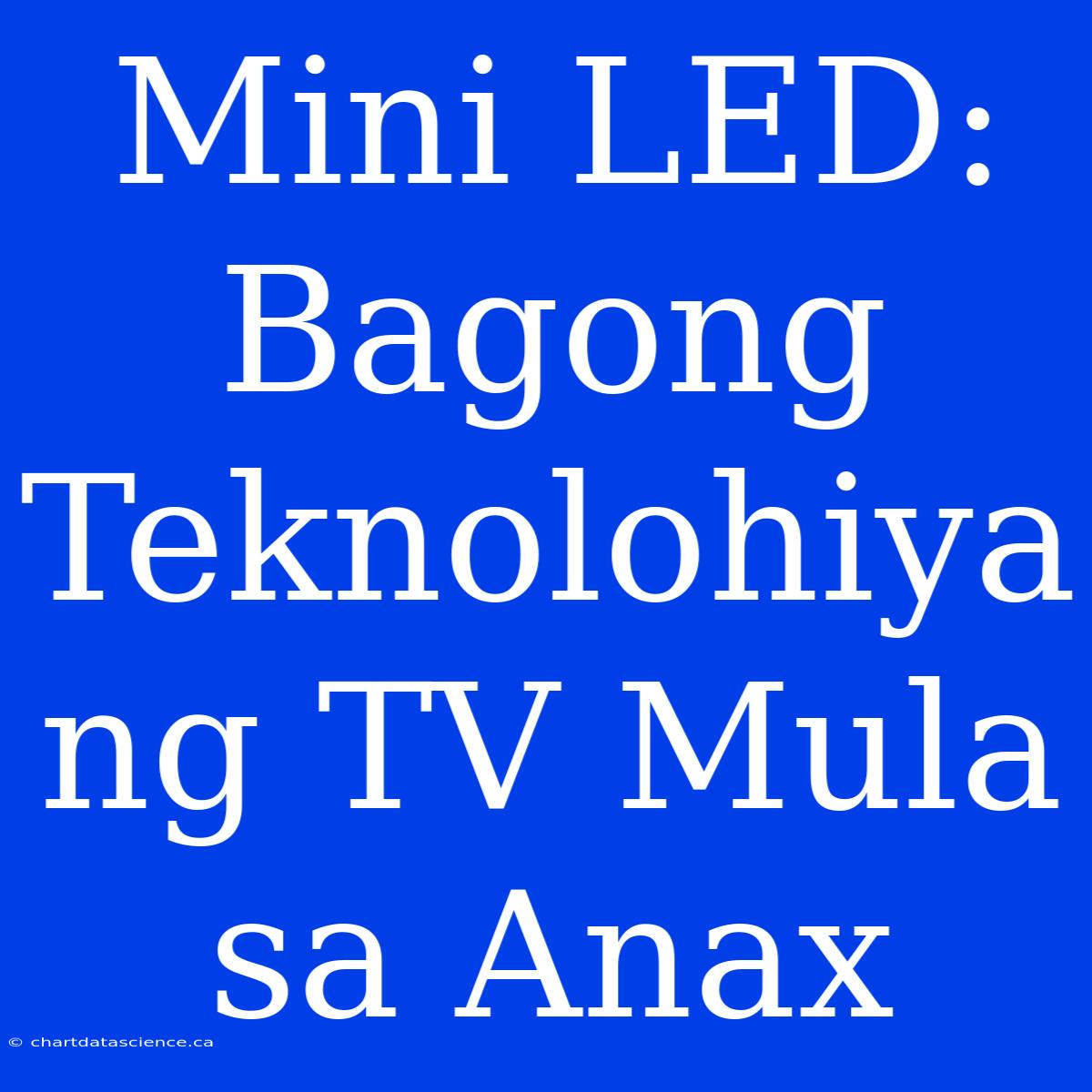 Mini LED: Bagong Teknolohiya Ng TV Mula Sa Anax