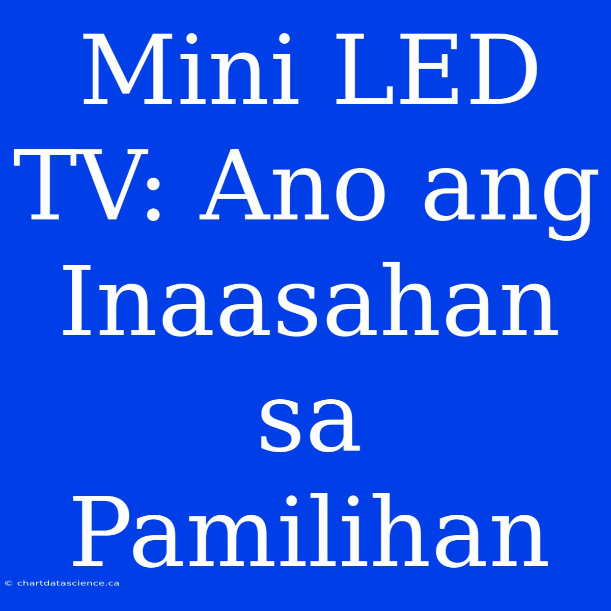 Mini LED TV: Ano Ang Inaasahan Sa Pamilihan