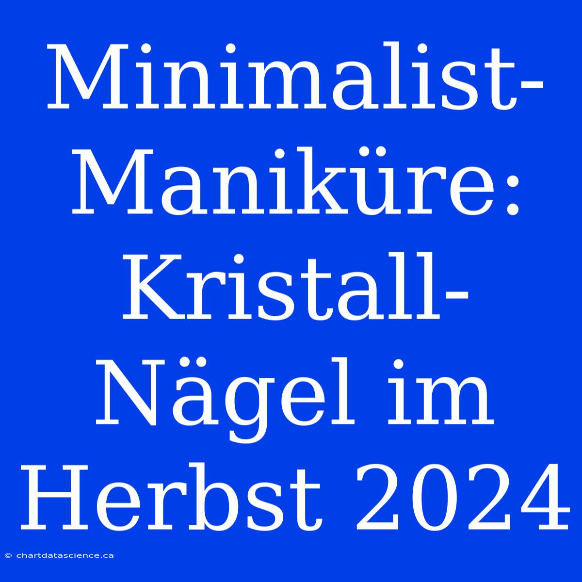 Minimalist-Maniküre: Kristall-Nägel Im Herbst 2024