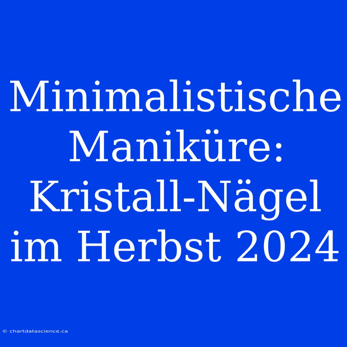 Minimalistische Maniküre: Kristall-Nägel Im Herbst 2024