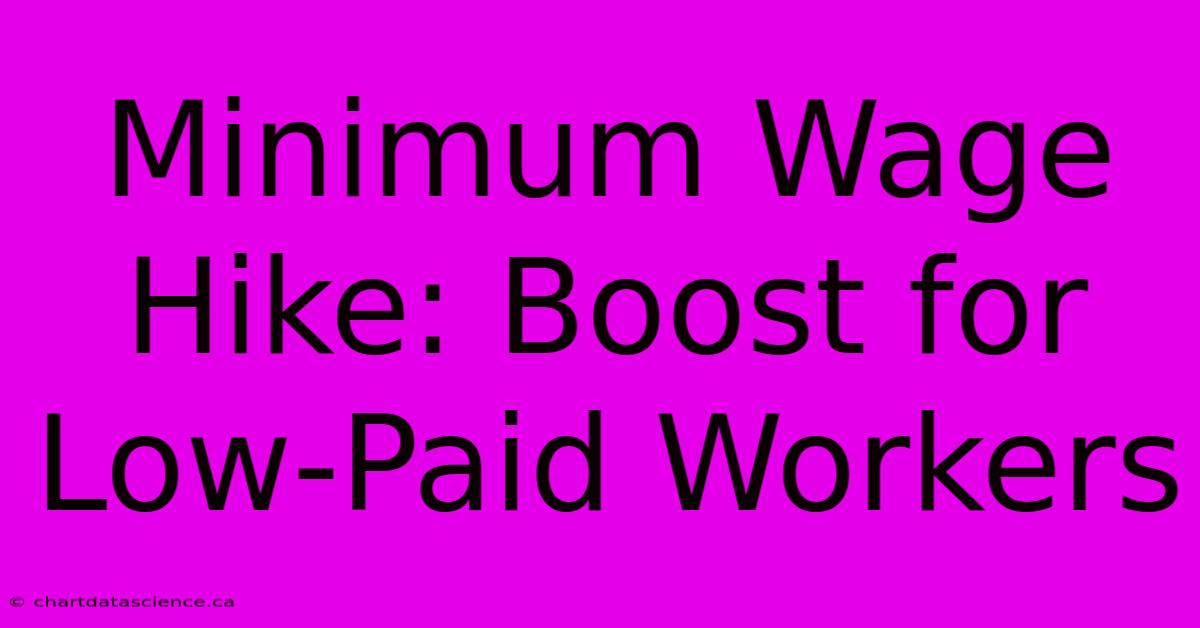 Minimum Wage Hike: Boost For Low-Paid Workers