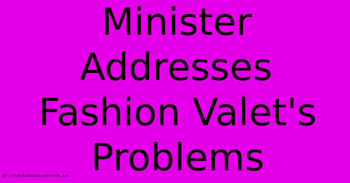 Minister Addresses Fashion Valet's Problems