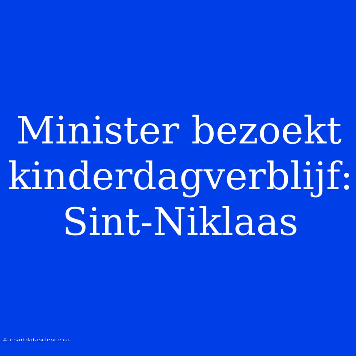 Minister Bezoekt Kinderdagverblijf: Sint-Niklaas