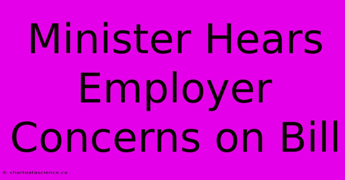 Minister Hears Employer Concerns On Bill