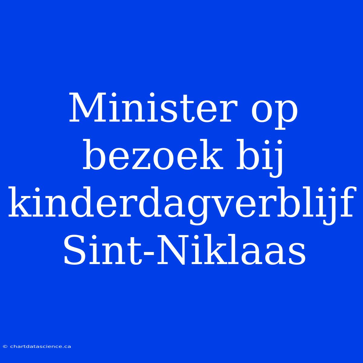 Minister Op Bezoek Bij Kinderdagverblijf Sint-Niklaas