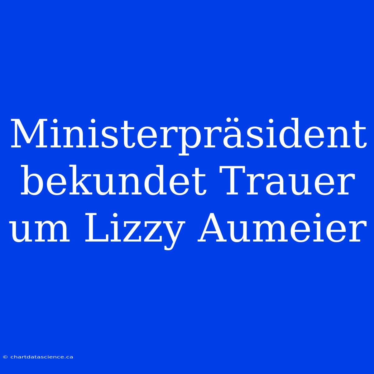 Ministerpräsident Bekundet Trauer Um Lizzy Aumeier