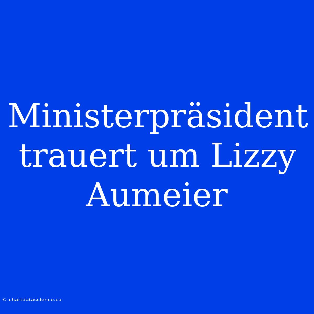 Ministerpräsident Trauert Um Lizzy Aumeier