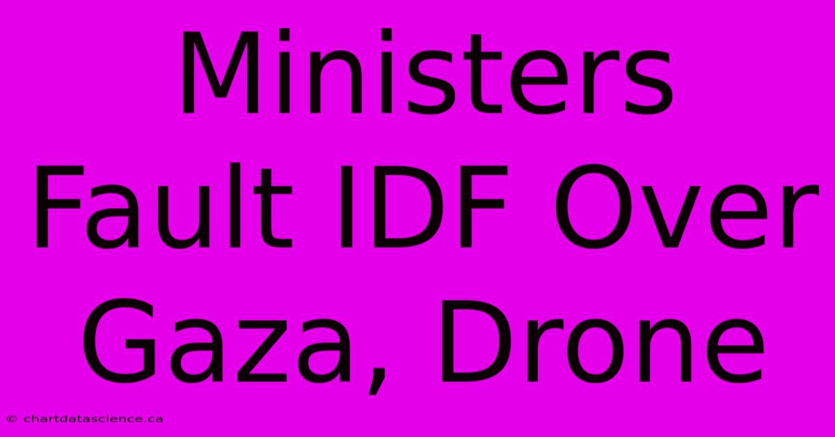 Ministers Fault IDF Over Gaza, Drone