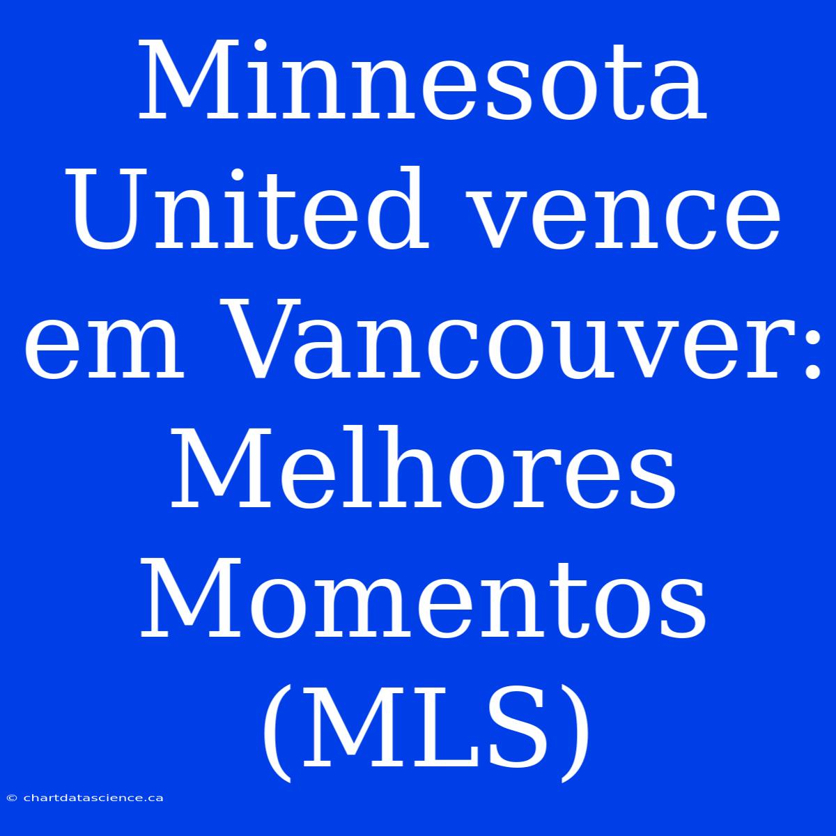 Minnesota United Vence Em Vancouver: Melhores Momentos (MLS)