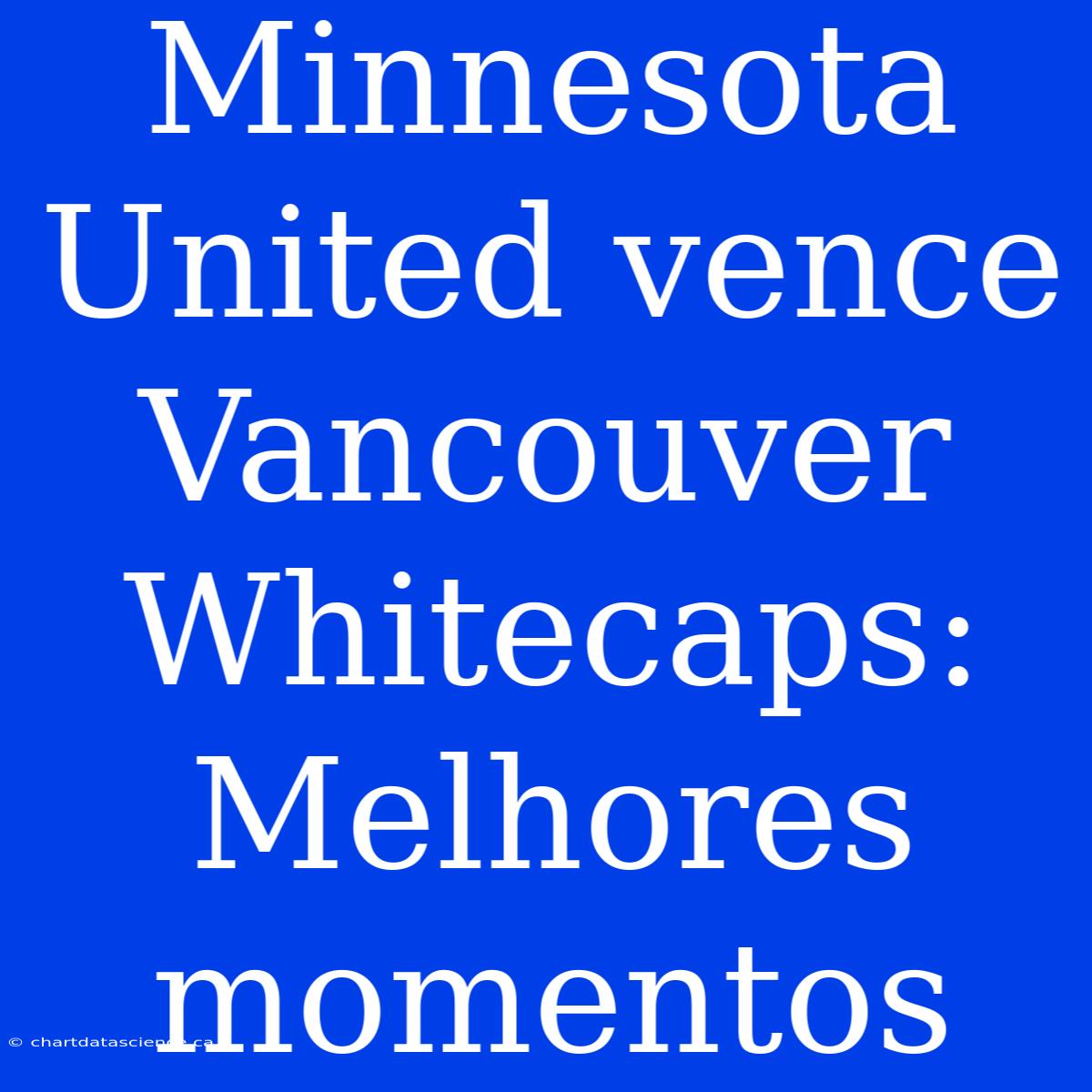 Minnesota United Vence Vancouver Whitecaps: Melhores Momentos